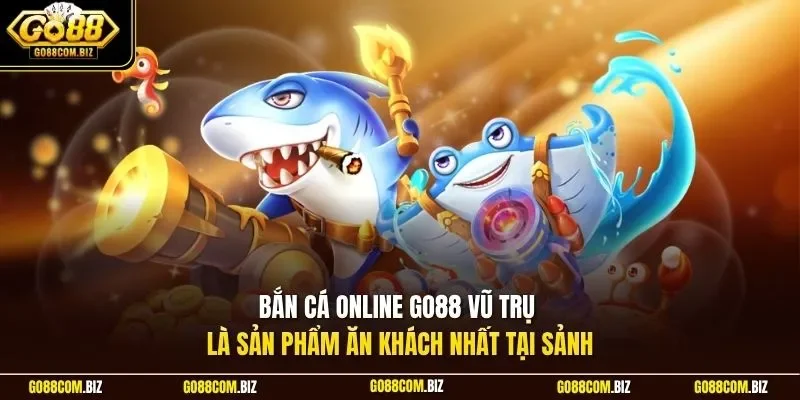 Bắn cá online Go88 vũ trụ là sản phẩm ăn khách nhất tại sảnh